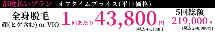 メンズ医療脱毛 アイエスクリニック 都度払いプラン 全身 + 顔(ヒゲ含む) or VIO 1回あたり 43,800円(税込48,180円) 5回総額 219,000円（税込）240,900円